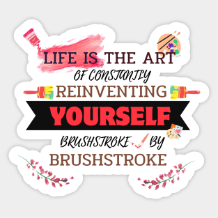 Quotes About Life: Life is the art of constantly reinventing yourself, brushstroke by brushstroke Sticker